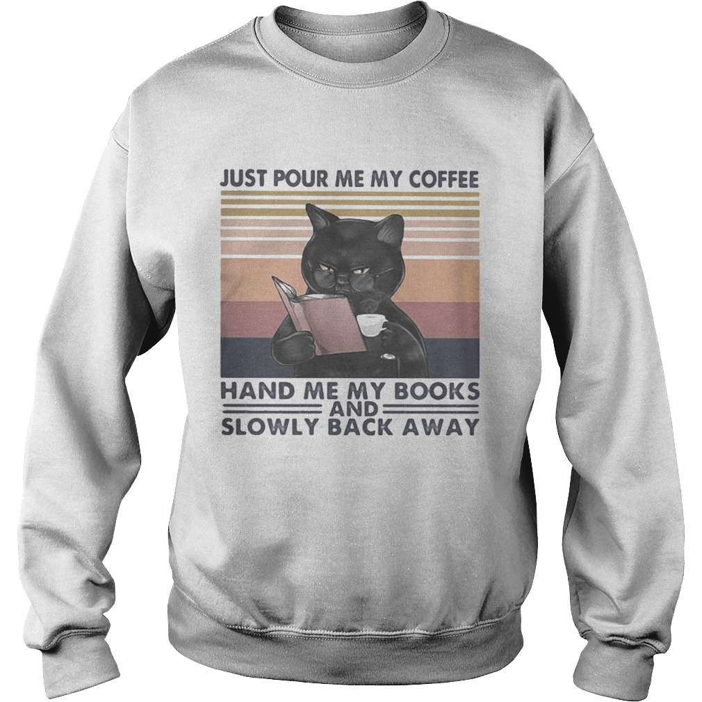 Black Cat Just pour me my coffee hand me my books and slowly back away vintage retro Sweatshirt