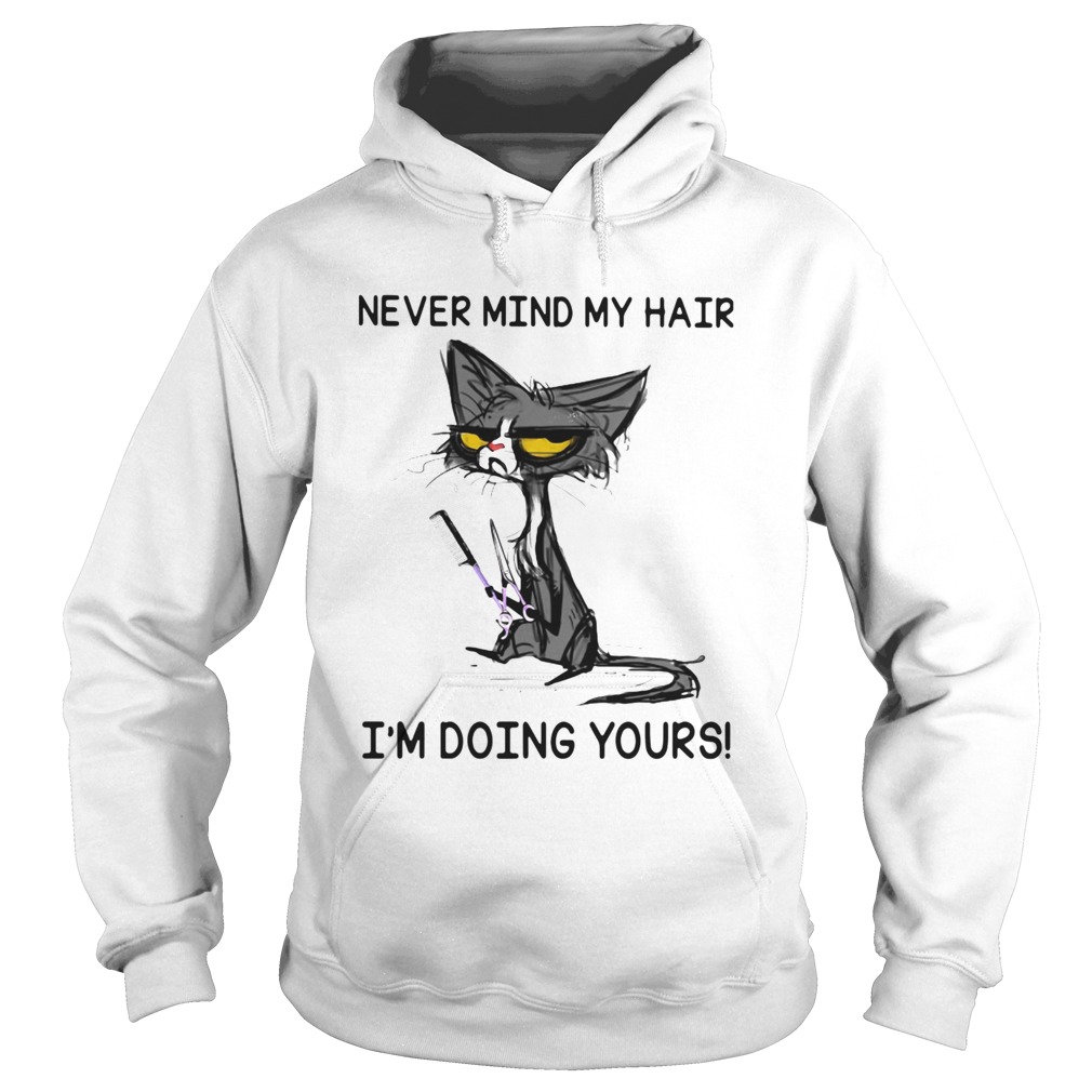 Black Cat Never Mind My Hair Im Doing Yours Hoodie