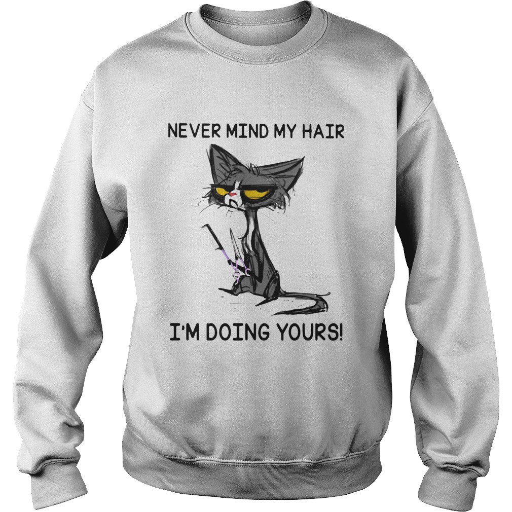 Black Cat Never Mind My Hair Im Doing Yours Sweatshirt