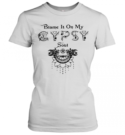 Blame It On My Gypsy Soul T-Shirt Classic Women's T-shirt