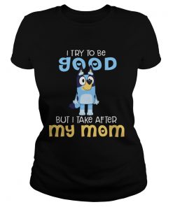 Bluey I Try To Be Good But I Take After My Mom  Classic Ladies