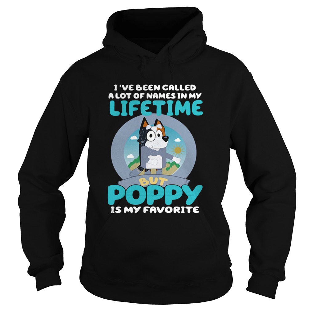 Bluey Ive Been Called A Lot Of Names In My Lifetime But Poppy Is My Favorite Hoodie