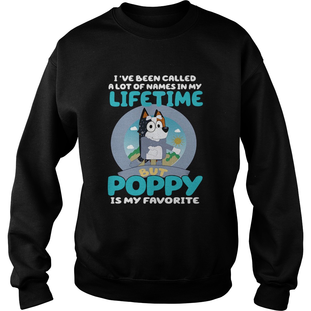 Bluey Ive Been Called A Lot Of Names In My Lifetime But Poppy Is My Favorite Sweatshirt