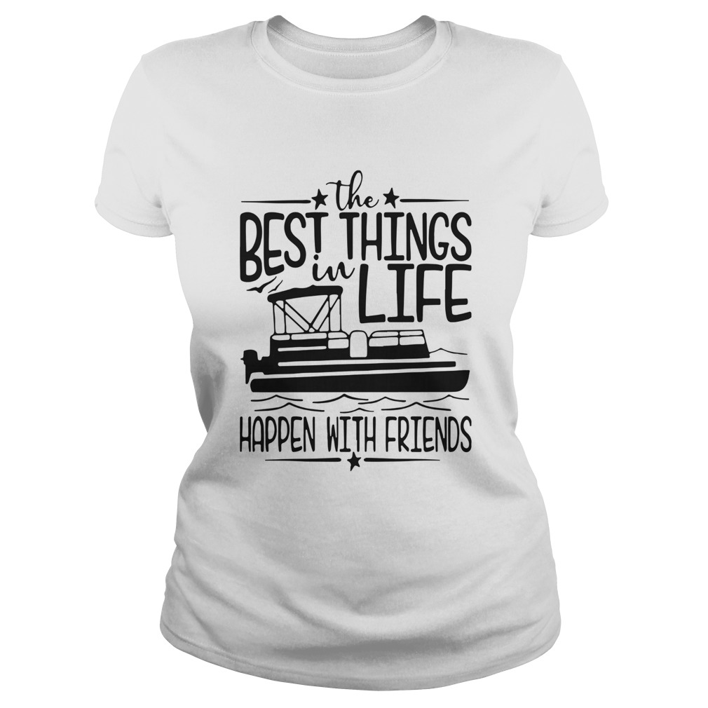 Boating The Best Things In Life Happen With Friends Classic Ladies
