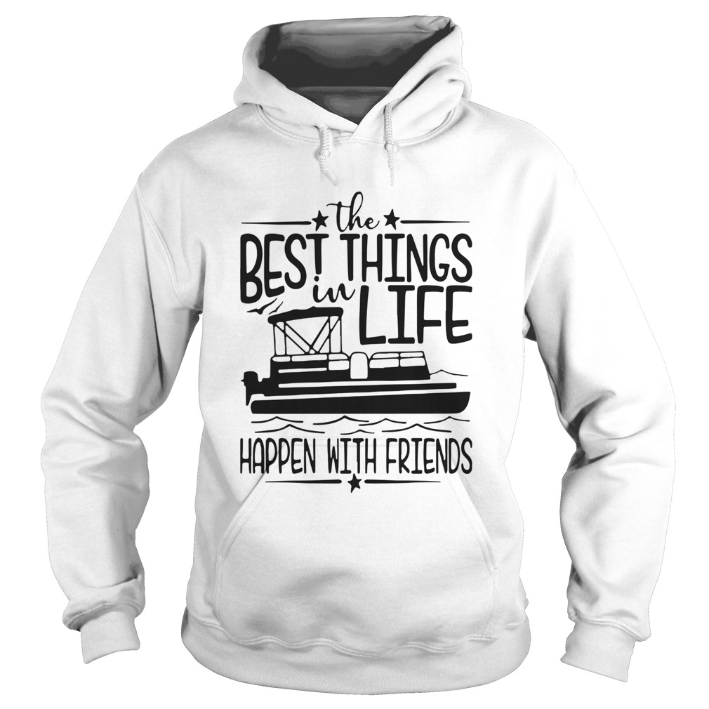 Boating The Best Things In Life Happen With Friends Hoodie