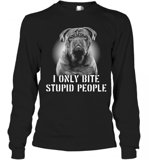 Bordeaux Dogge I Only Bite Stupid People T-Shirt Long Sleeved T-shirt 