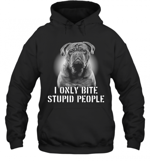 Bordeaux Dogge I Only Bite Stupid People T-Shirt Unisex Hoodie