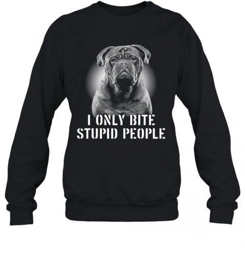 Bordeaux Dogge I Only Bite Stupid People T-Shirt Unisex Sweatshirt