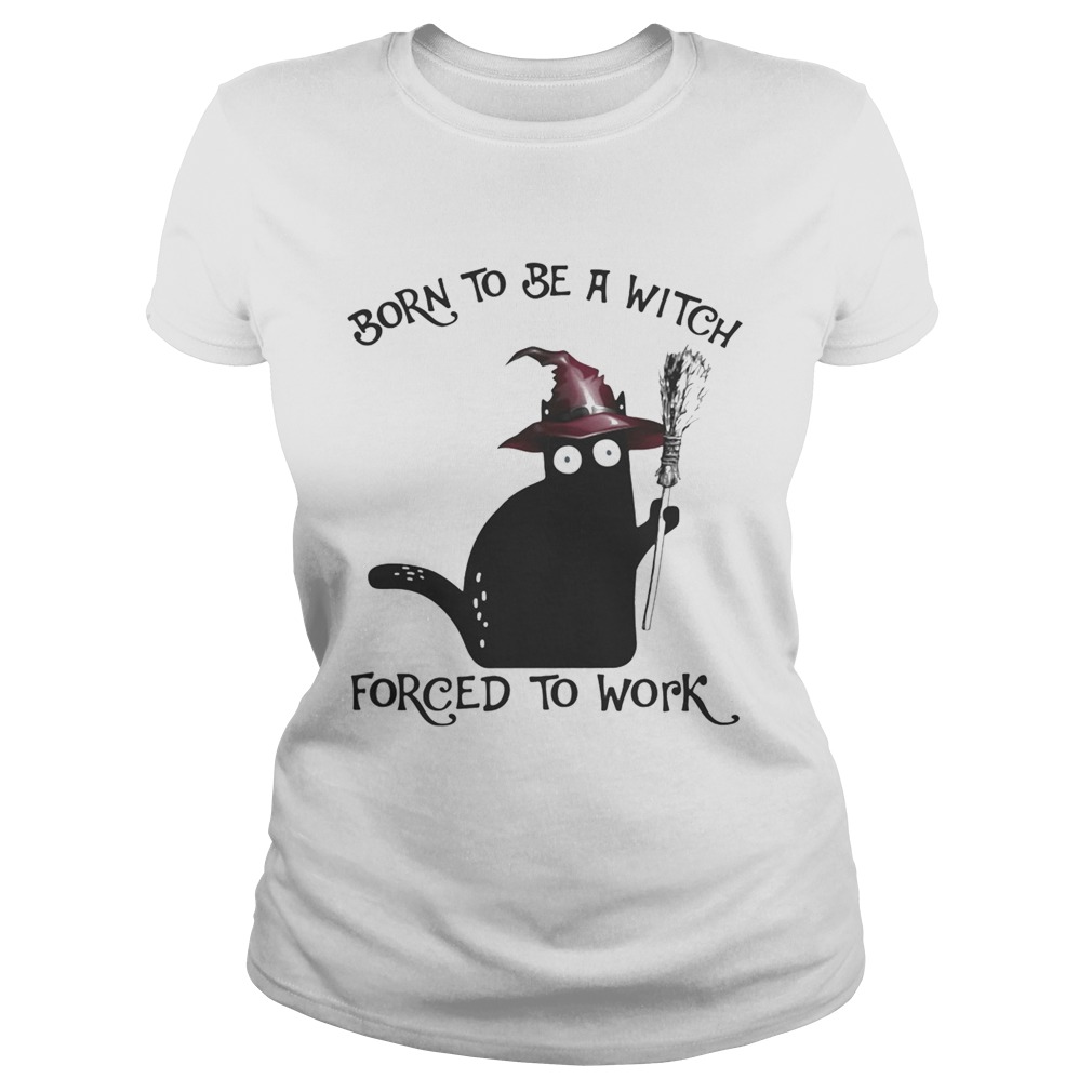 Born To Be A Witch Forced To Work Black Cat Halloween Classic Ladies