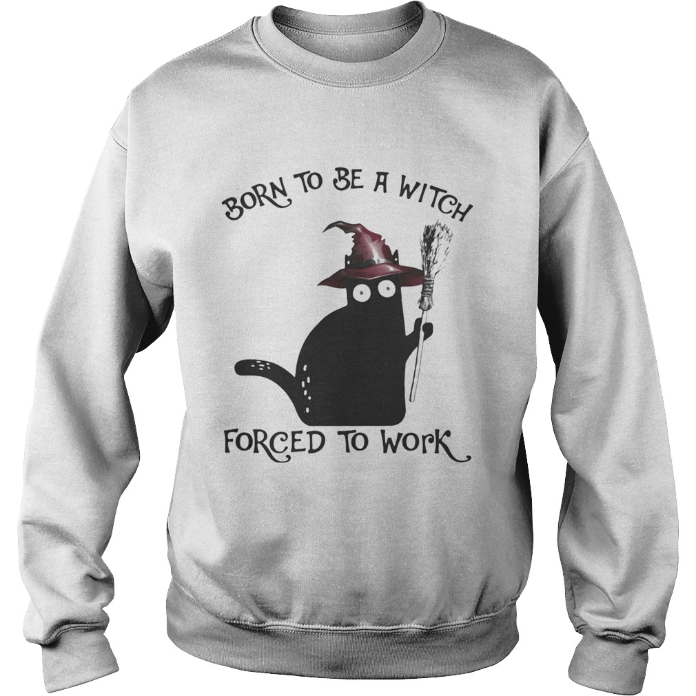 Born To Be A Witch Forced To Work Black Cat Halloween Sweatshirt