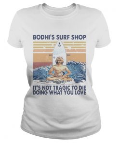 Boshis Surf Shop Its Not Tragic To Die Doing What You Love Vintage  Classic Ladies