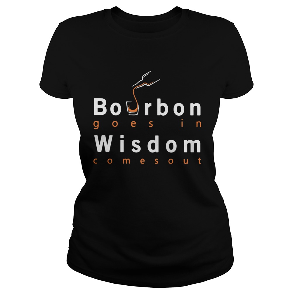 Bourbon goes in wisdom comes out Classic Ladies