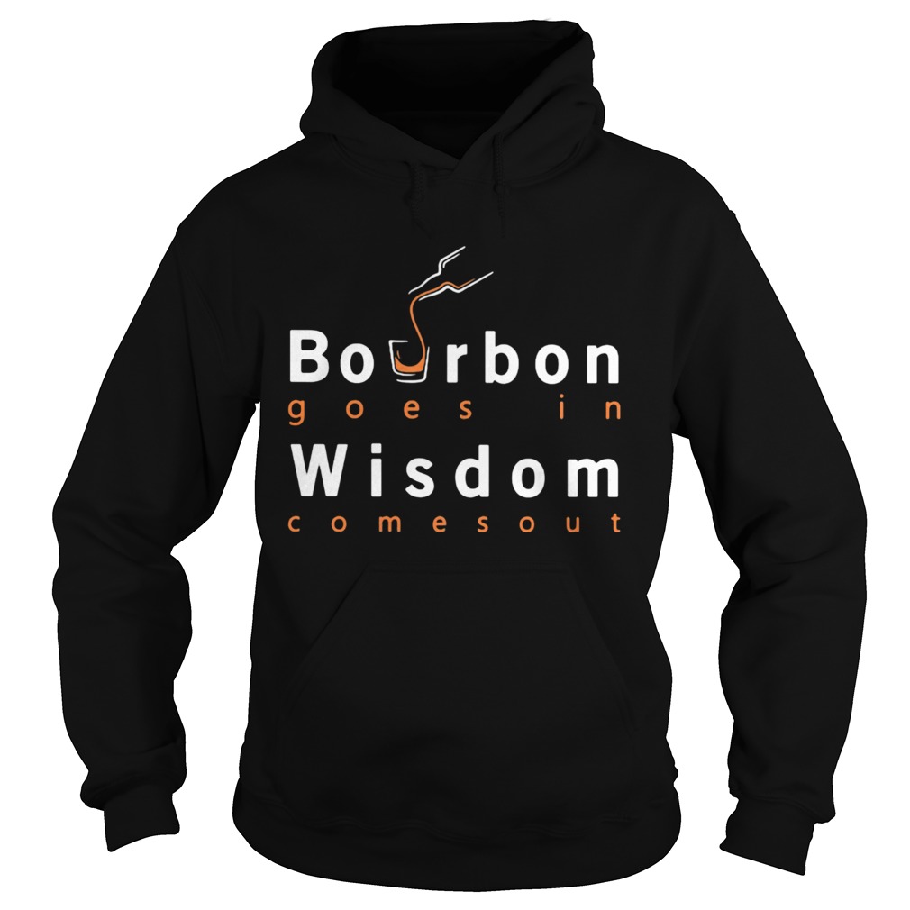 Bourbon goes in wisdom comes out Hoodie