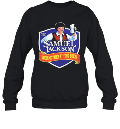 Brewer Patriot Samuel Jackson Good Mother Fuxking Beer T-Shirt Unisex Sweatshirt