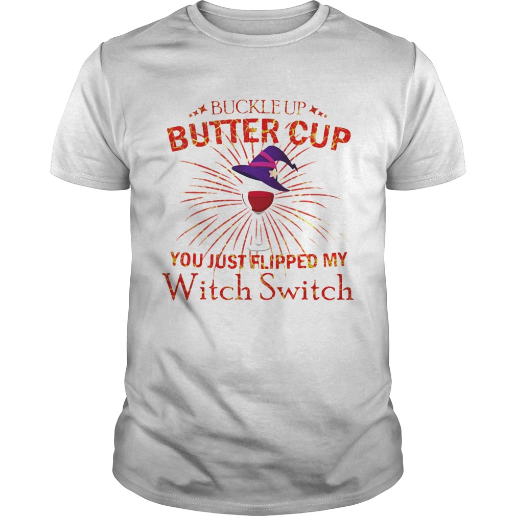 Buckle Up Buttercup You Just Flipped My Witch Switch shirt