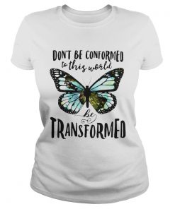 Butterfly Dont be conformed to this world be transformed  Classic Ladies