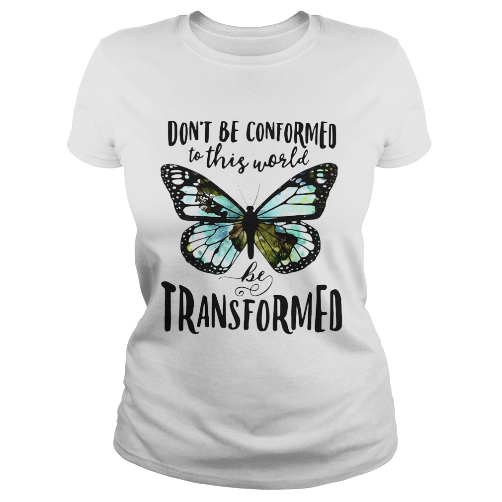 Butterfly Dont be conformed to this world be transformed Classic Ladies