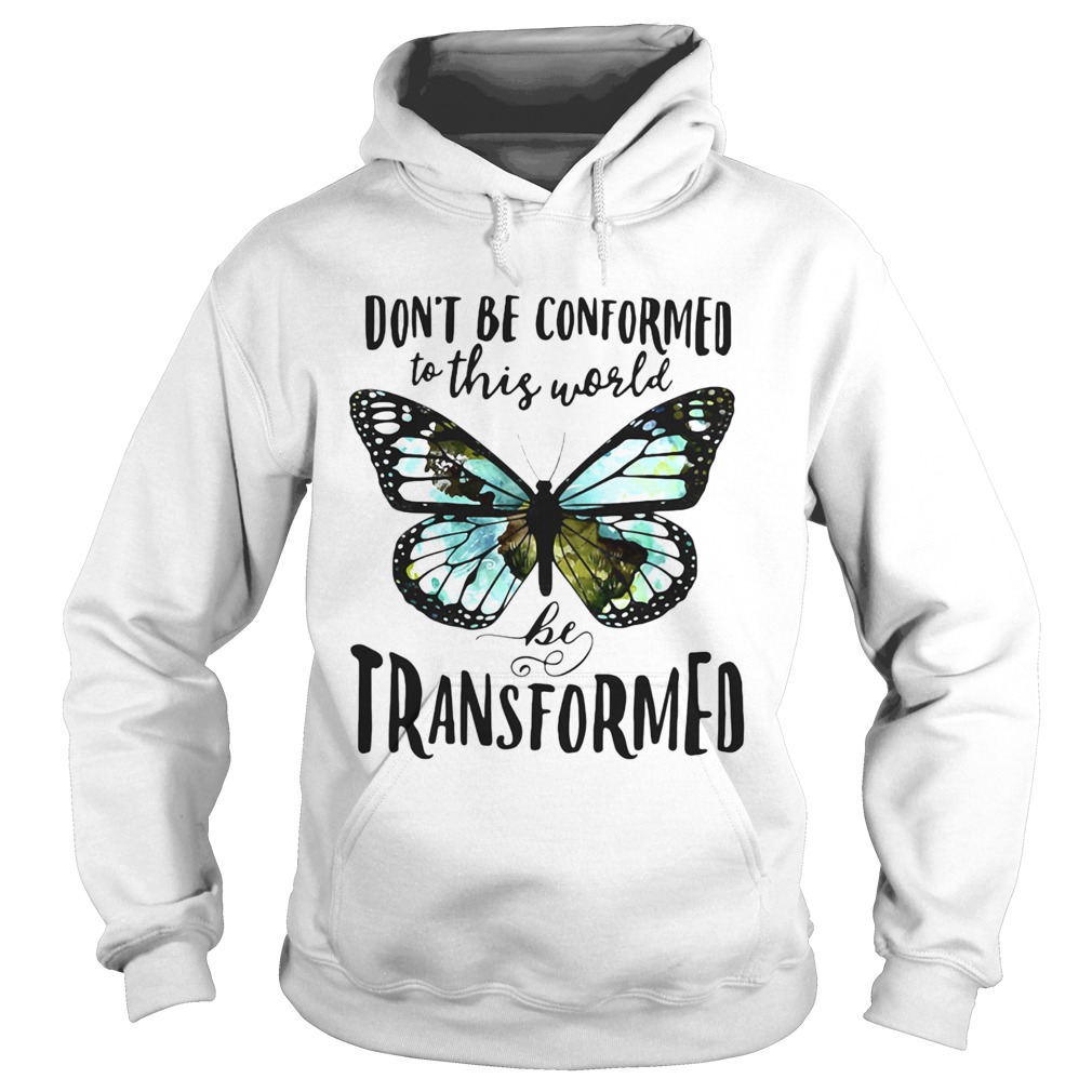 Butterfly Dont be conformed to this world be transformed Hoodie
