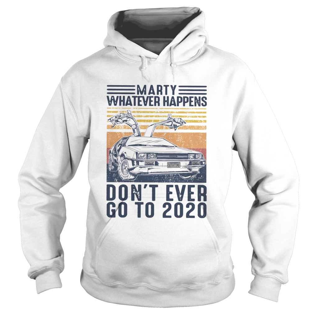 Car Marty Whatever Happens Dont Ever Go To 2020 Vintage Hoodie