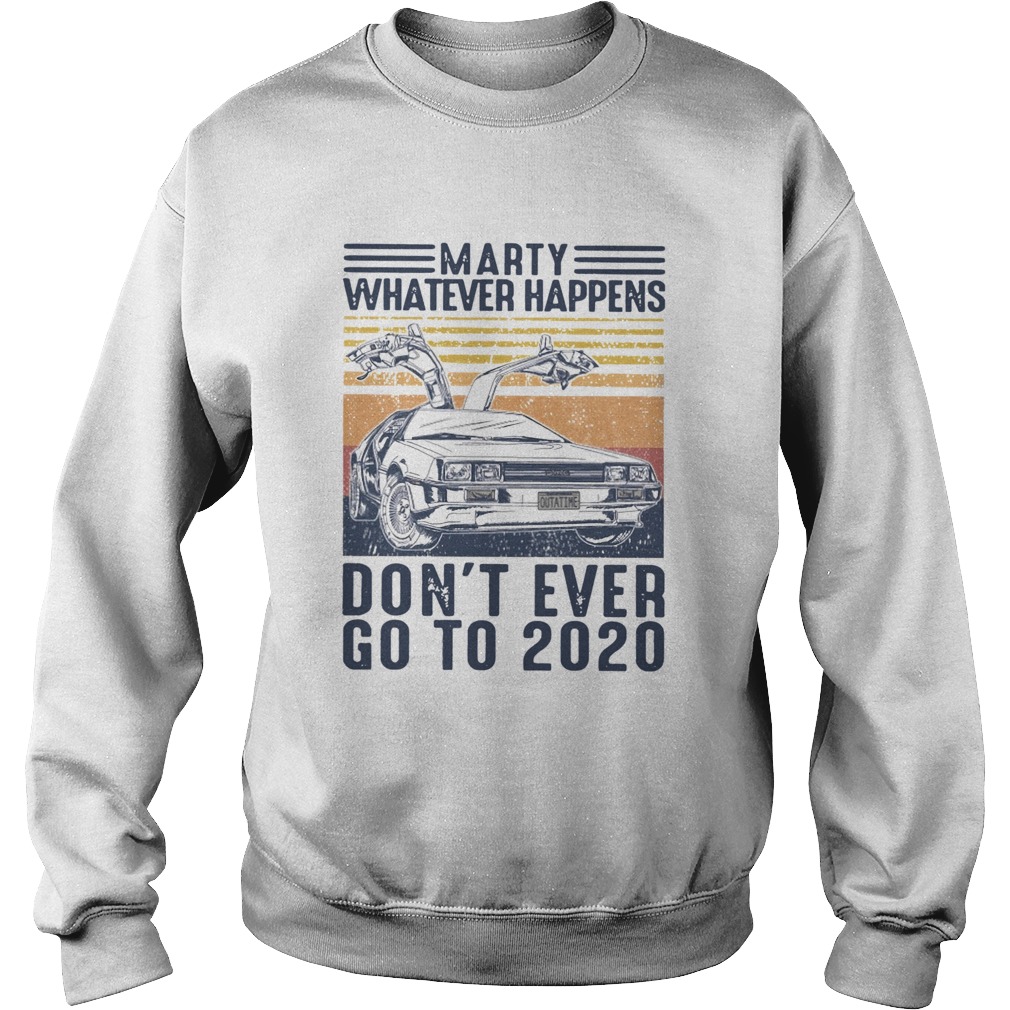 Car Marty Whatever Happens Dont Ever Go To 2020 Vintage Sweatshirt