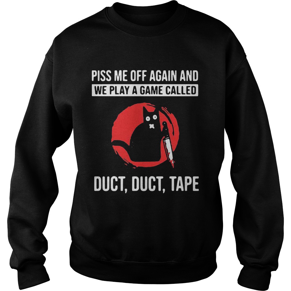 Cat Piss Off Me Again And We Play A Game Called Duct Duct Tape Blood Moon Sweatshirt