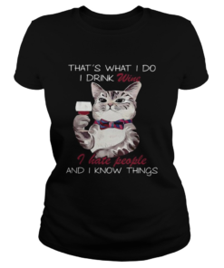 Cat thats what i do i drink wine i hate people and i know things  Classic Ladies