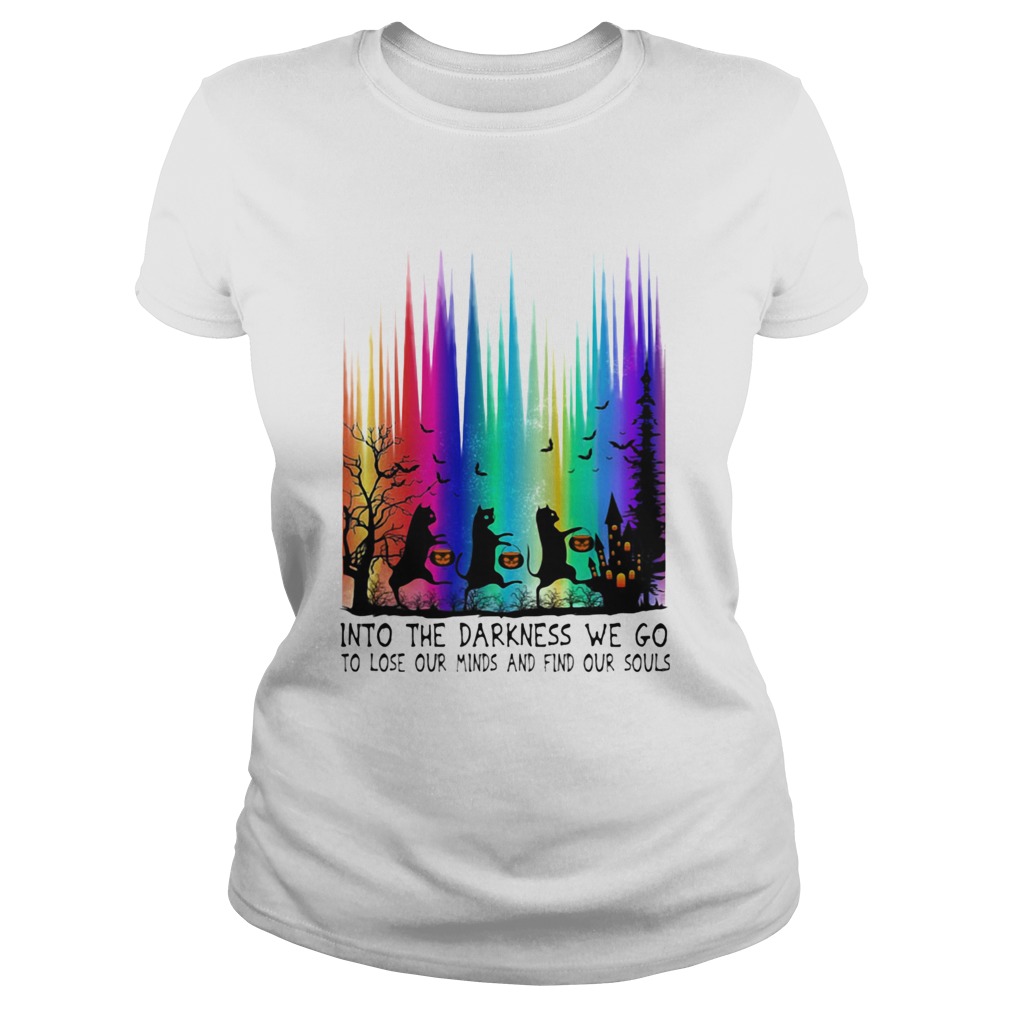 Cats into the darkness we go to lose our minds and find our souls Classic Ladies