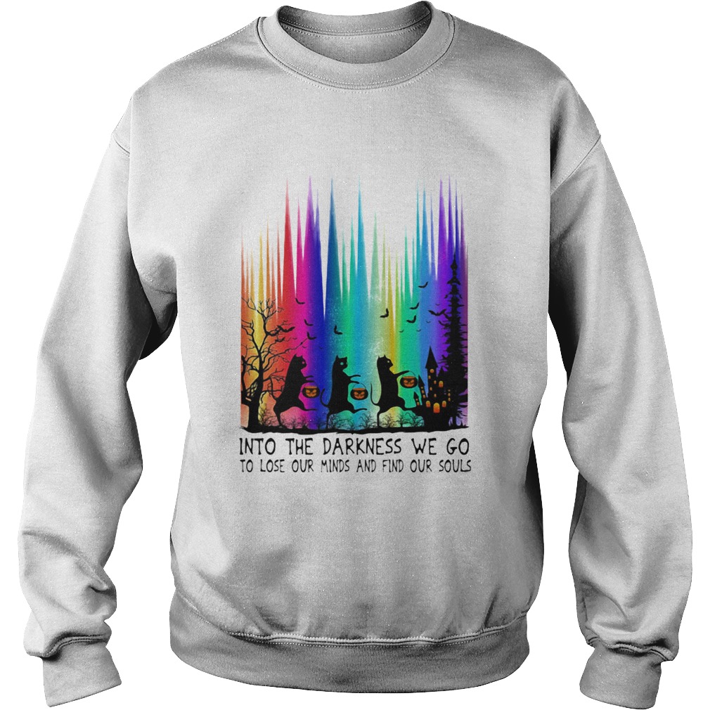 Cats into the darkness we go to lose our minds and find our souls Sweatshirt