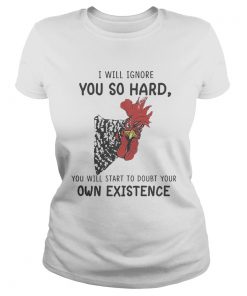 Chicken I will ignore you so hard you will start to doubt your own existence  Classic Ladies