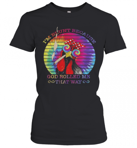Chicken I'M Blunt Because God Rolled Me That Way T-Shirt Classic Women's T-shirt