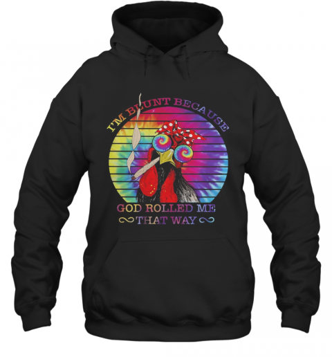 Chicken I'M Blunt Because God Rolled Me That Way T-Shirt Unisex Hoodie