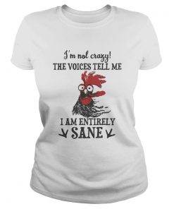Chicken Im not crazy the voices tell me i am entirely sane  Classic Ladies