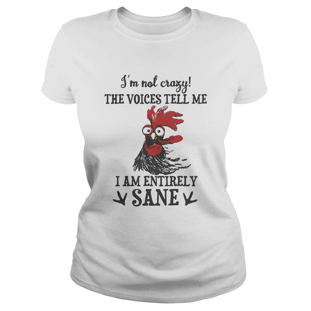 Chicken Im not crazy the voices tell me i am entirely sane Classic Ladies