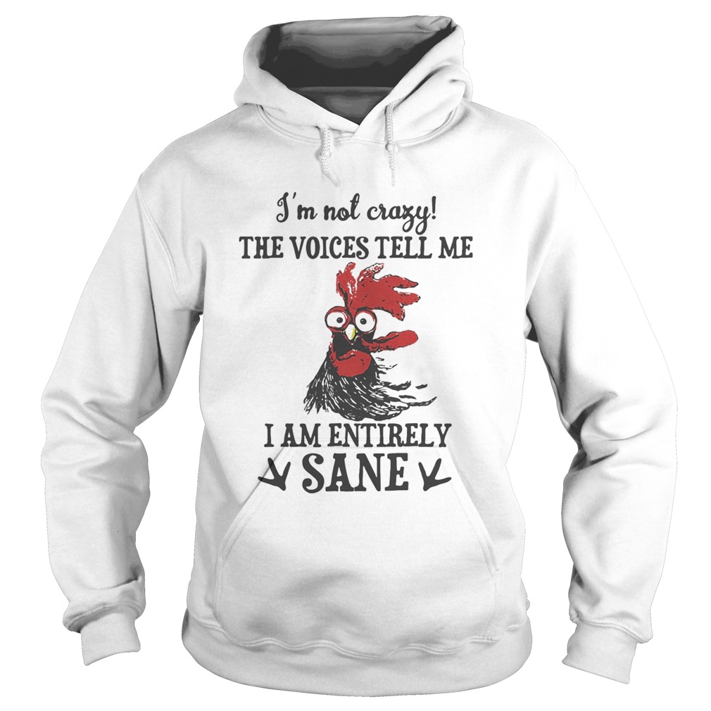 Chicken Im not crazy the voices tell me i am entirely sane Hoodie
