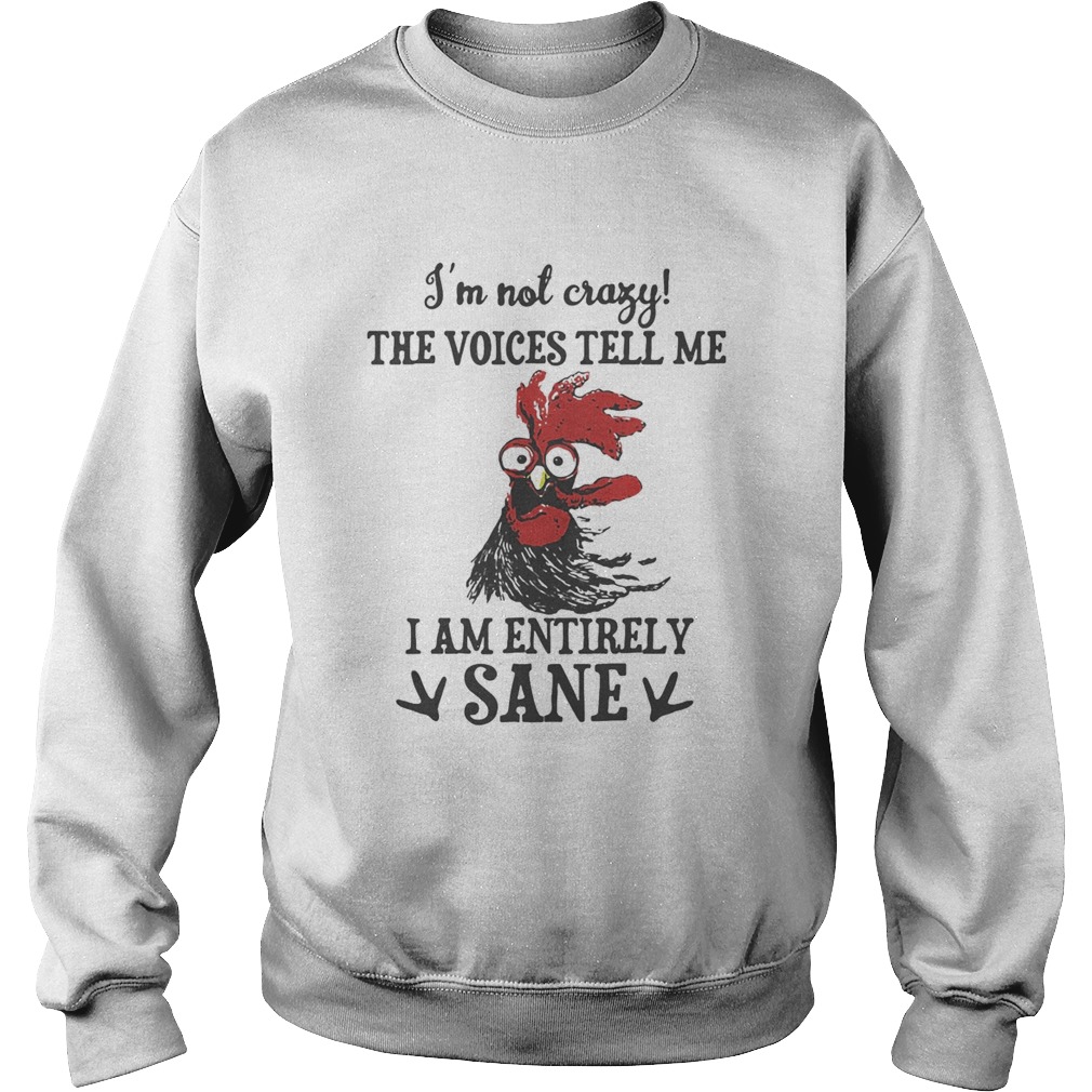 Chicken Im not crazy the voices tell me i am entirely sane Sweatshirt