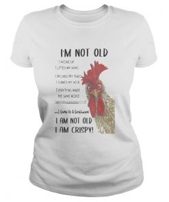 Chicken Im not old I woke up I lifted my arms I moved my knees I turned my neck Everything  Classic Ladies