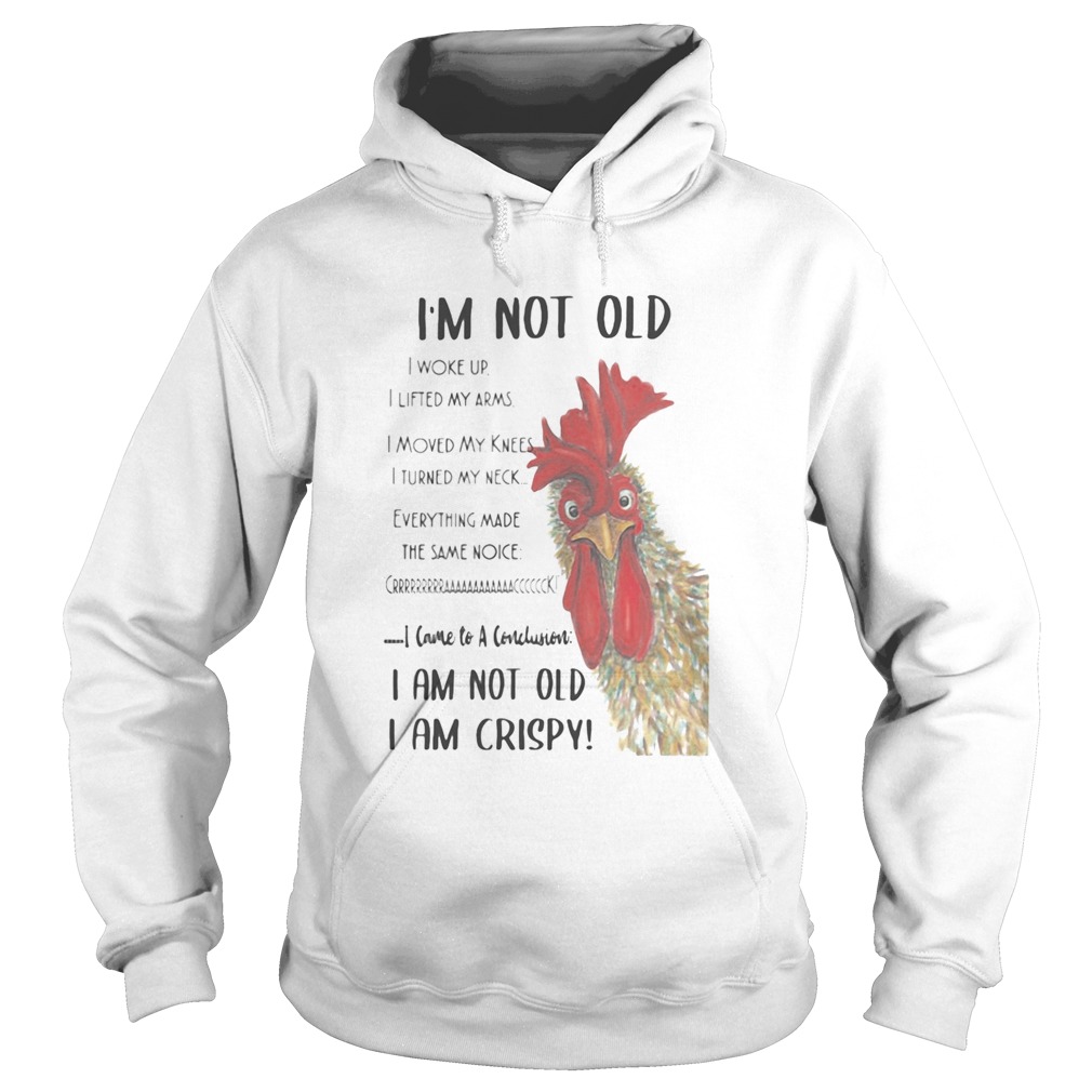 Chicken Im not old I woke up I lifted my arms I moved my knees I turned my neck Everything Hoodie