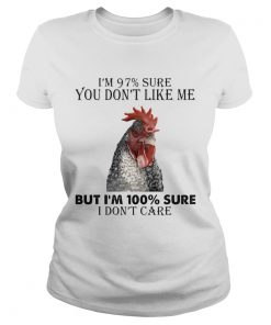 Chicken im 97 sure you dont like me but im 100 sure i dont care  Classic Ladies