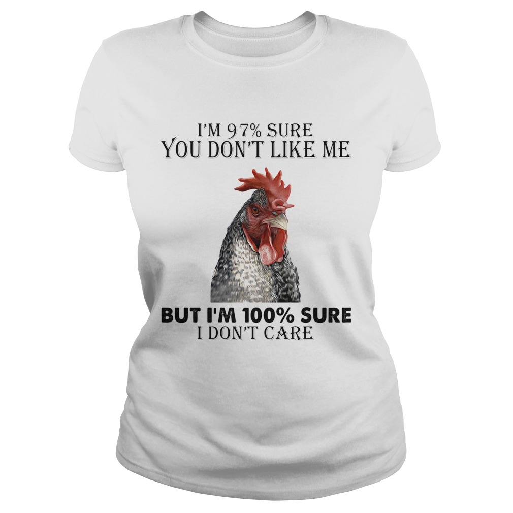 Chicken im 97 sure you dont like me but im 100 sure i dont care Classic Ladies