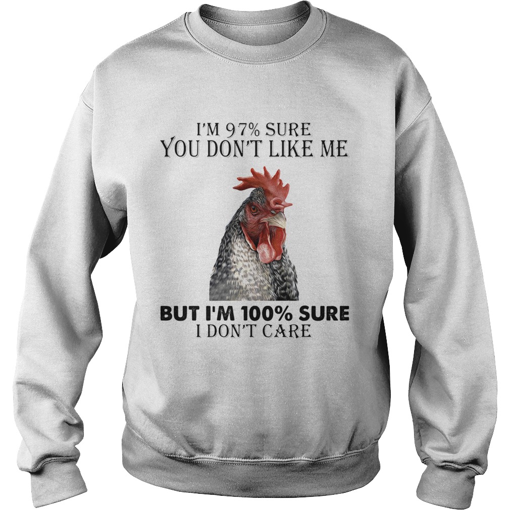 Chicken im 97 sure you dont like me but im 100 sure i dont care Sweatshirt
