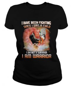 Chickens I Have Been Fighting Since I Was A Child I Am Not A Survivor I Am Warrior  Classic Ladies