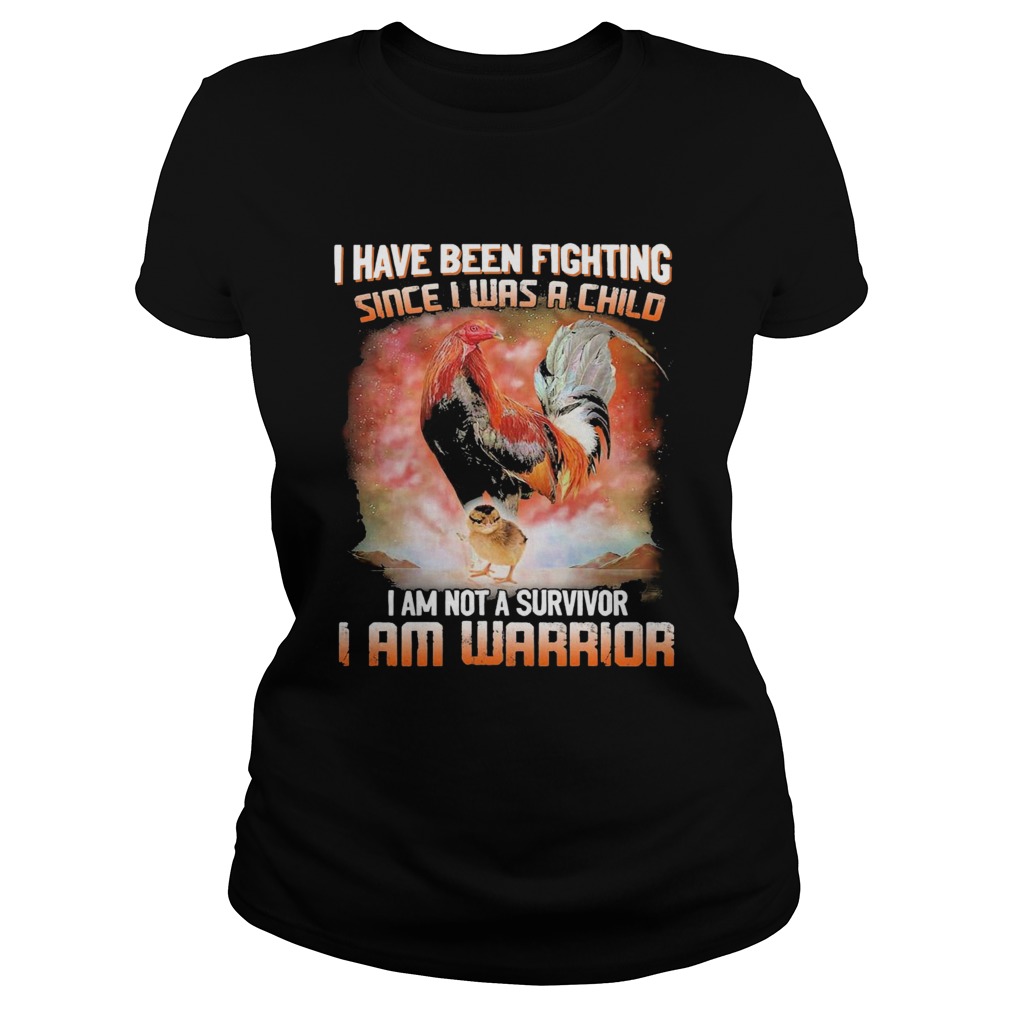 Chickens I Have Been Fighting Since I Was A Child I Am Not A Survivor I Am Warrior Classic Ladies