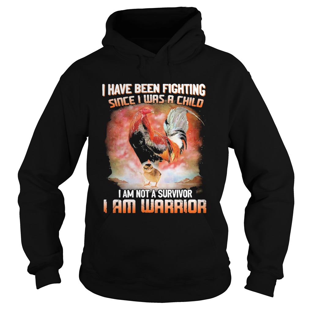 Chickens I Have Been Fighting Since I Was A Child I Am Not A Survivor I Am Warrior Hoodie