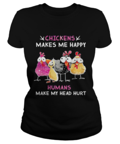 Chickens makes me happy humans make my head hurt  Classic Ladies