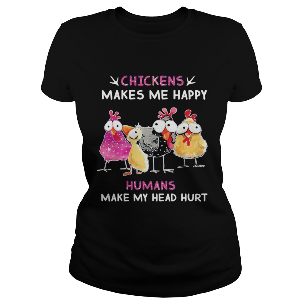 Chickens makes me happy humans make my head hurt Classic Ladies