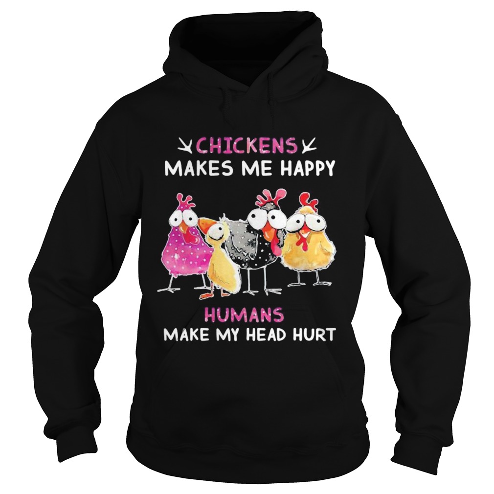 Chickens makes me happy humans make my head hurt Hoodie