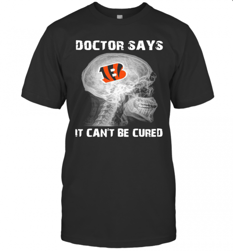 Cincinnati Bengals Doctor Says It Can'T Be Cured T-Shirt