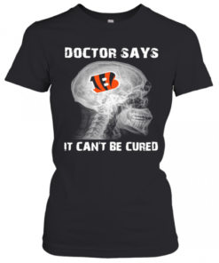 Cincinnati Bengals Doctor Says It Can'T Be Cured T-Shirt Classic Women's T-shirt
