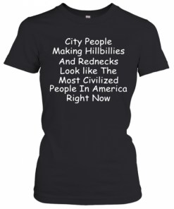 City People Making Hillbillies And Rednecks T-Shirt Classic Women's T-shirt