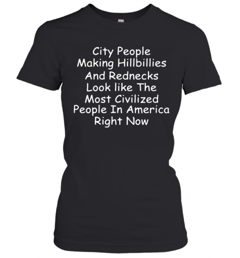 City People Making Hillbillies And Rednecks T-Shirt Classic Women's T-shirt